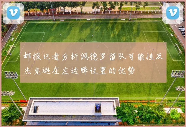 邮报记者分析佩德罗留队可能性及杰克逊在左边锋位置的优势