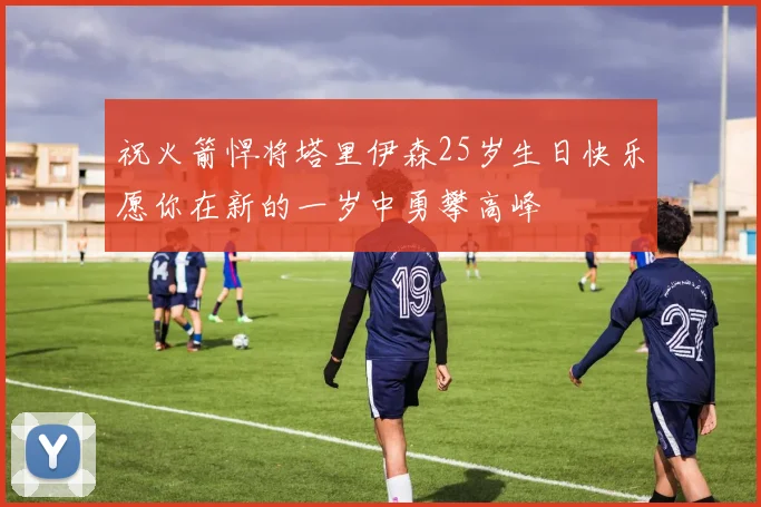 祝火箭悍将塔里伊森25岁生日快乐愿你在新的一岁中勇攀高峰